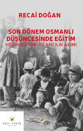 SON DÖNEM OSMANLI DÜŞÜNCESİNDE EĞİTİM VE DİN EĞİTİMİ: İSLAMCILIK AKIMI